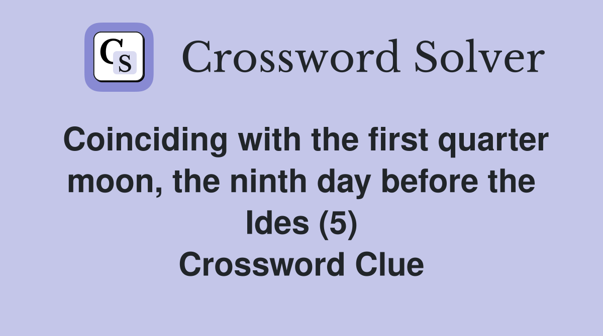 Coinciding with the first quarter moon, the ninth day before the Ides (5) Crossword Clue