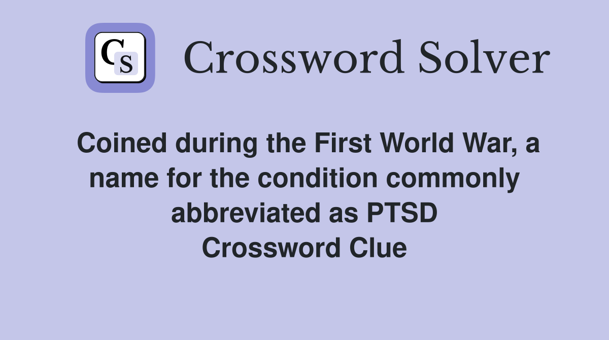 Coined during the First World War, a name for the condition commonly abbreviated as PTSD Crossword Clue