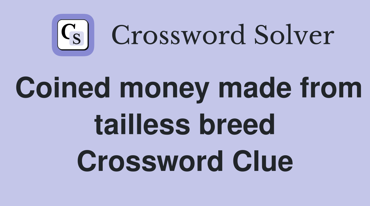 Coined money made from tailless breed Crossword Clue
