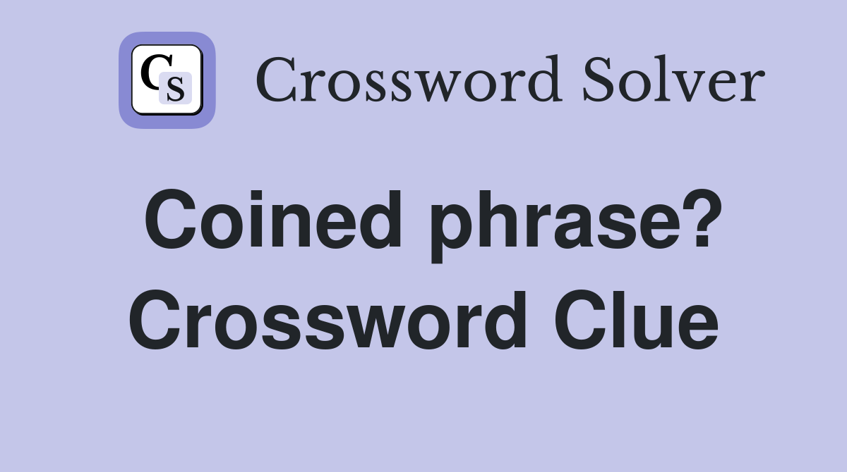 Coined phrase? Crossword Clue