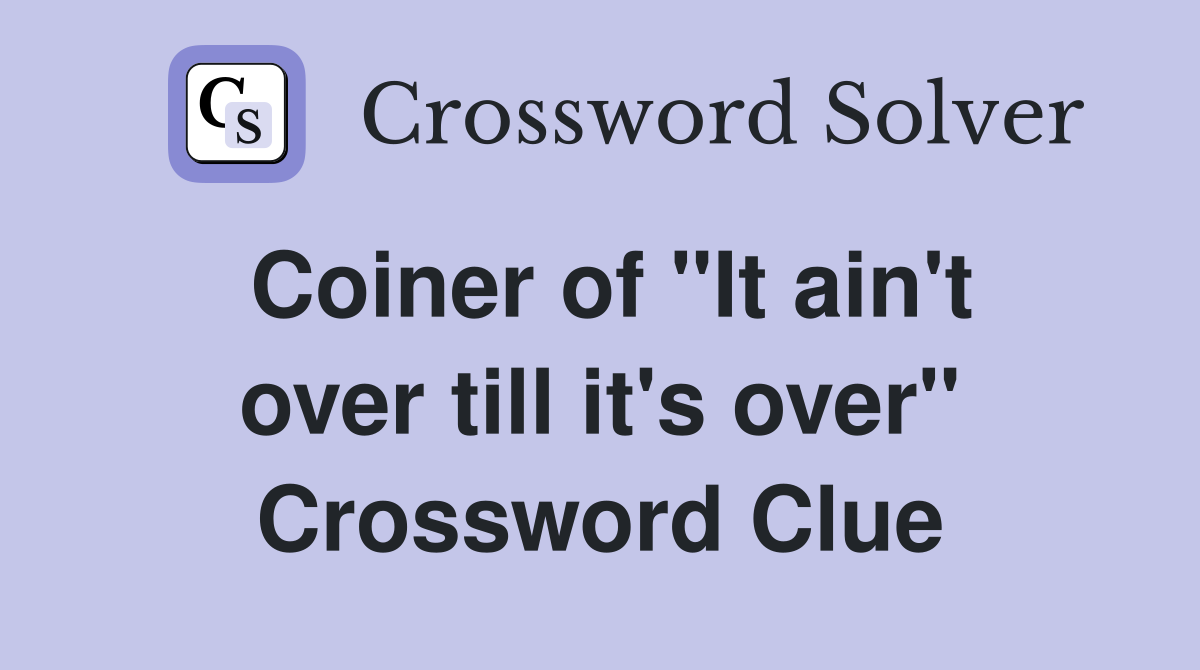 Coiner of "It ain't over till it's over" Crossword Clue