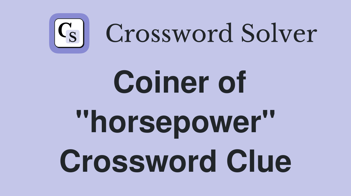 Coiner of "horsepower" Crossword Clue