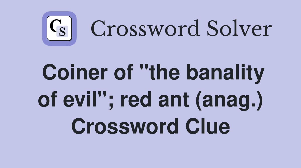 Coiner of "the banality of evil"; red ant (anag.) Crossword Clue