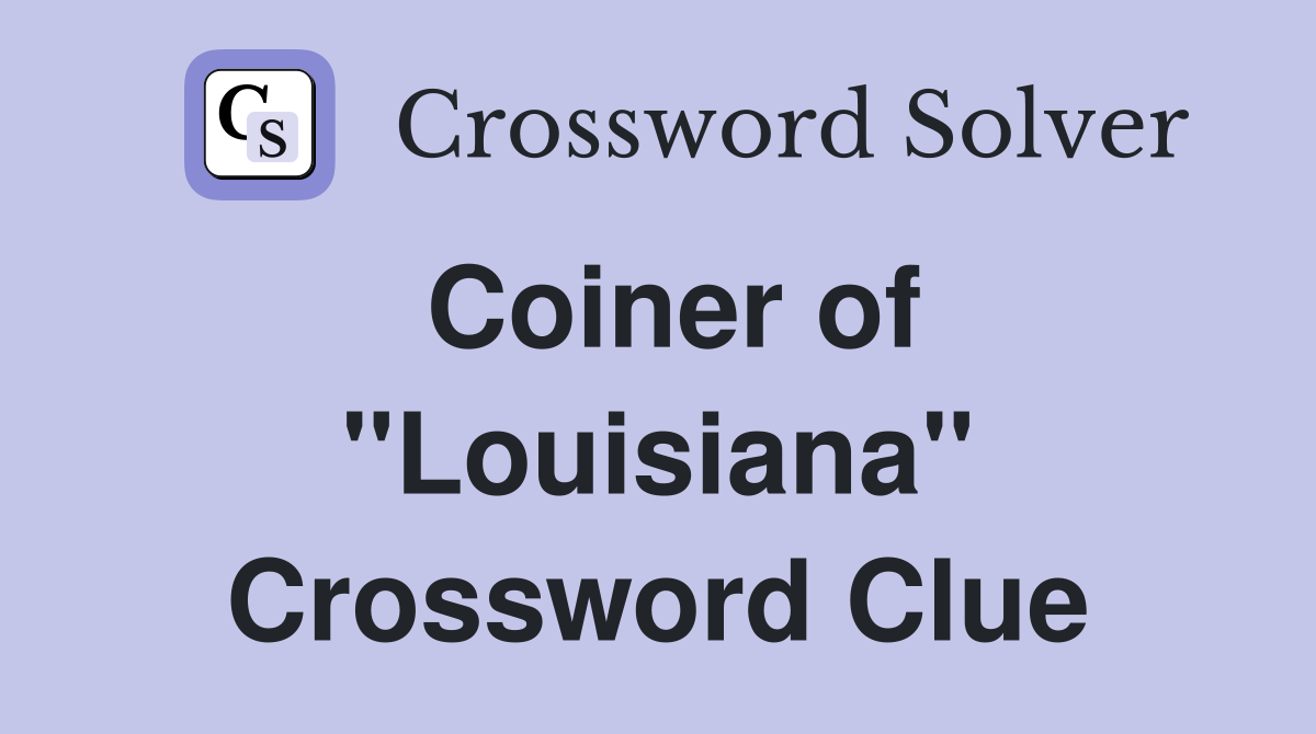 Coiner of ''Louisiana'' Crossword Clue