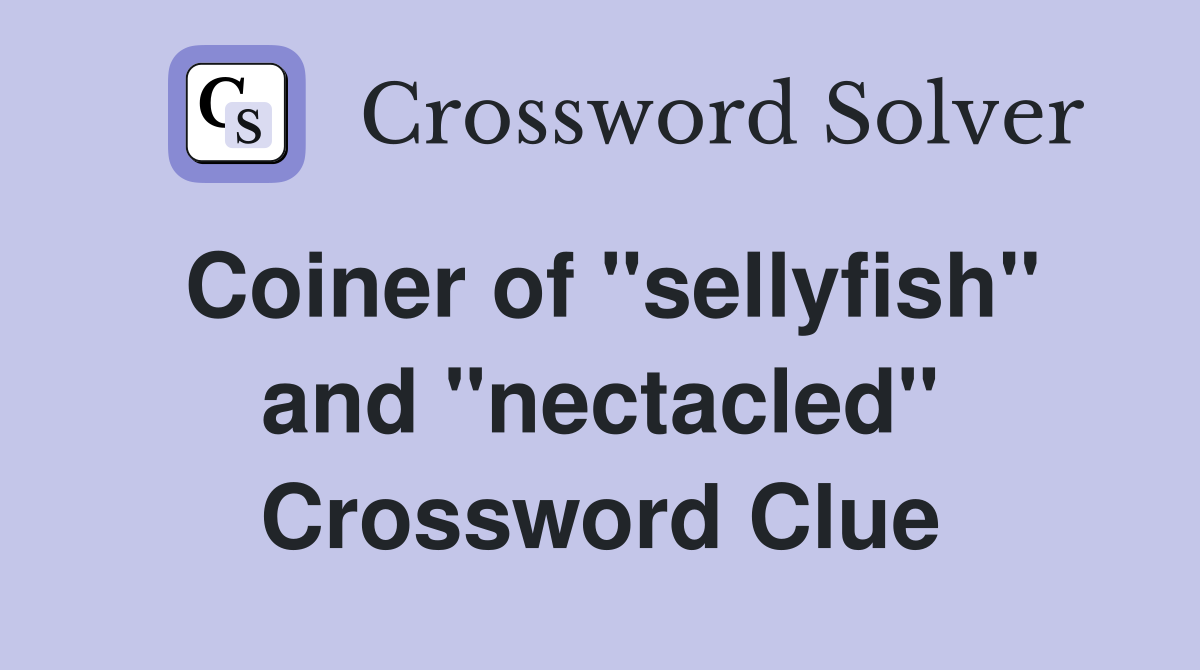Coiner of ''sellyfish'' and ''nectacled'' Crossword Clue