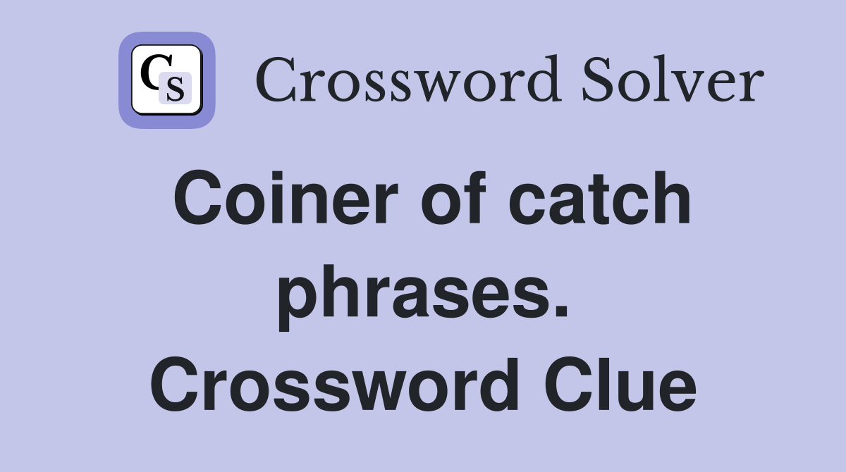 Coiner of catch phrases. Crossword Clue
