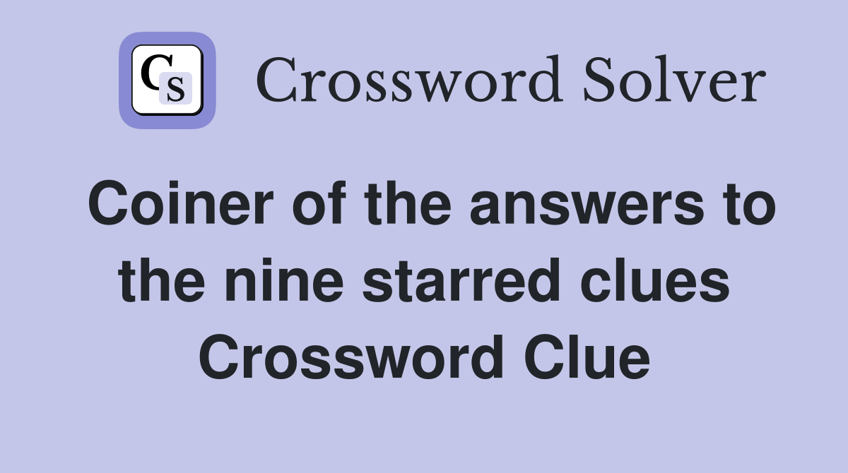Coiner of the answers to the nine starred clues Crossword Clue