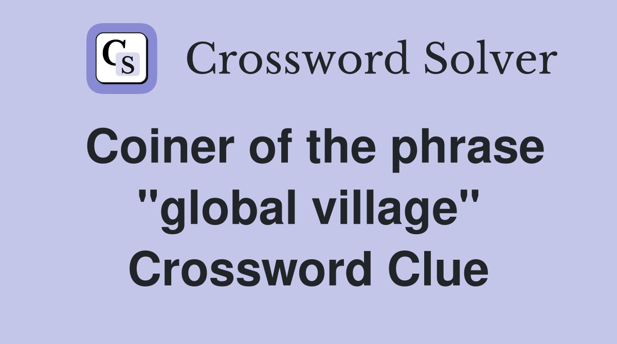 Coiner of the phrase "global village" Crossword Clue