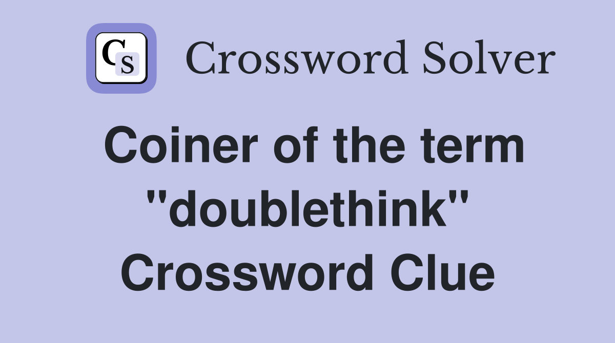 Coiner of the term "doublethink" Crossword Clue