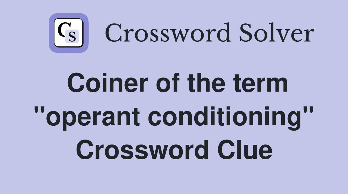 Coiner of the term "operant conditioning" Crossword Clue