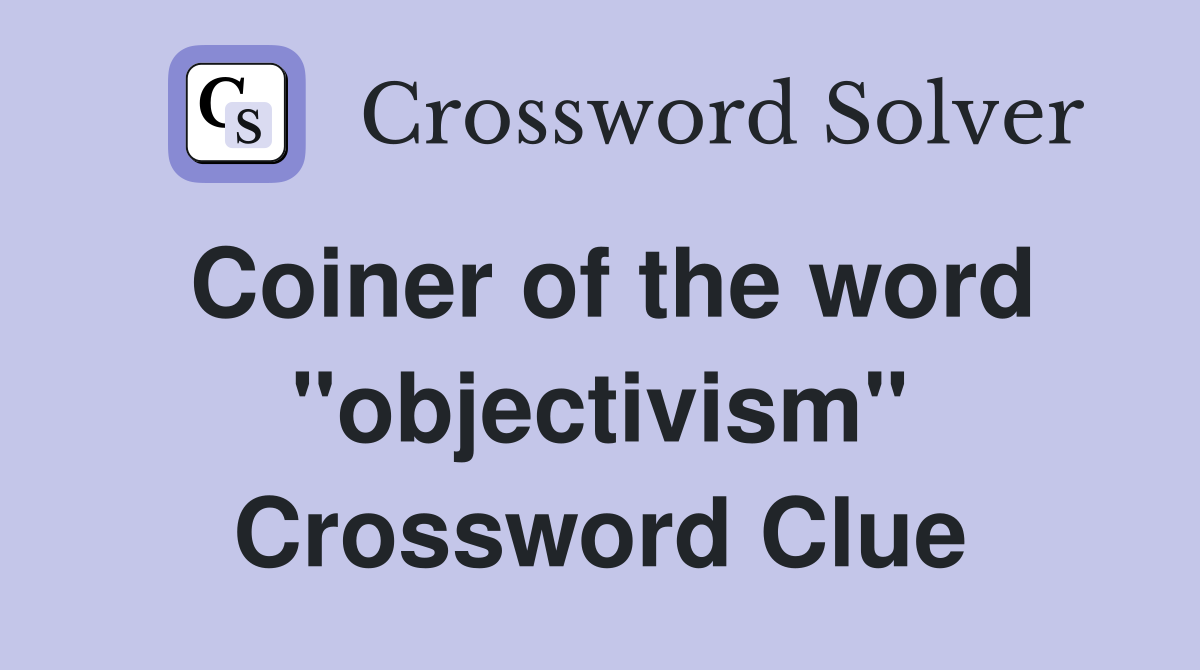 Coiner of the word "objectivism" Crossword Clue
