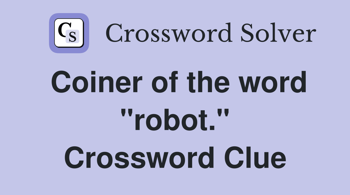 Coiner of the word "robot." Crossword Clue