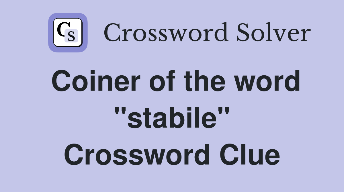 Coiner of the word "stabile" Crossword Clue