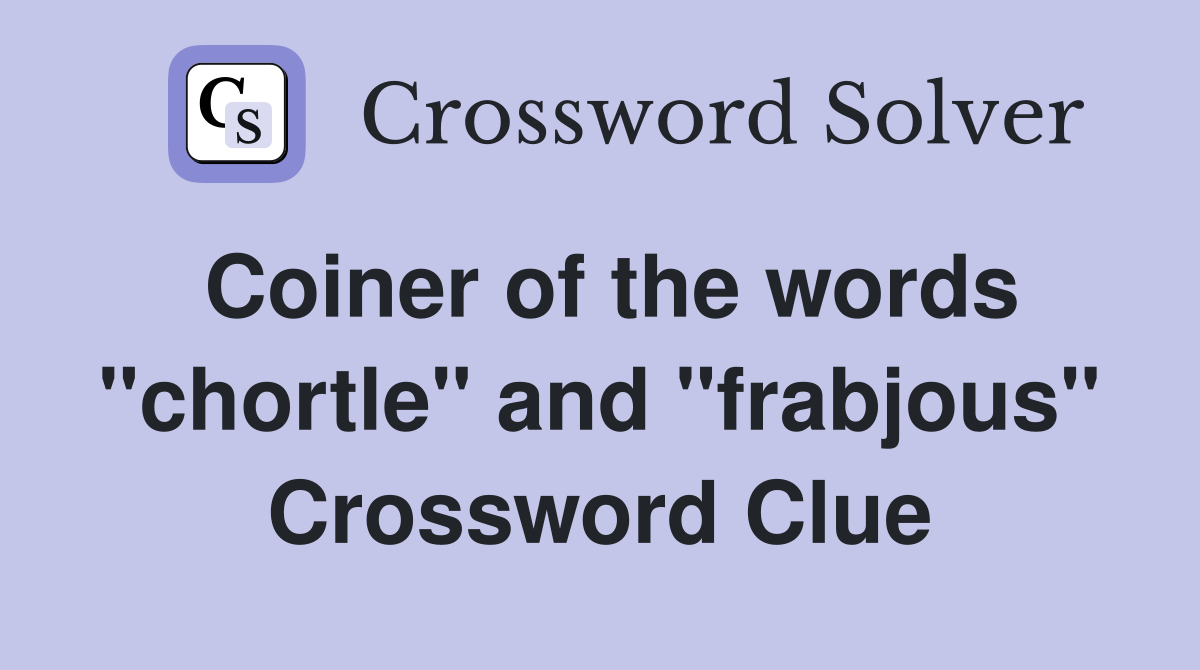 Coiner of the words "chortle" and "frabjous" Crossword Clue