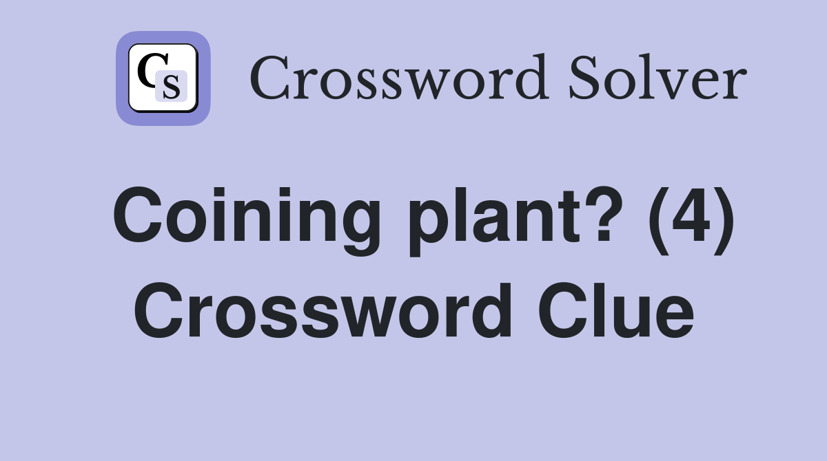 Coining plant? (4) Crossword Clue