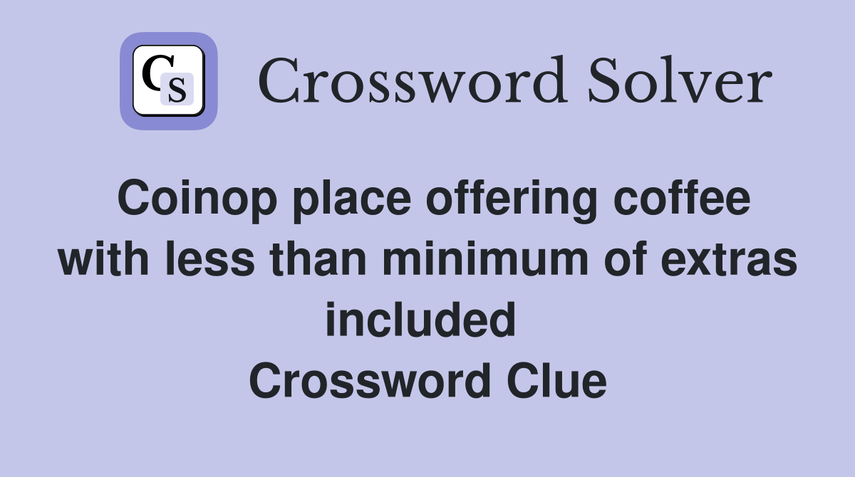 Coinop place offering coffee with less than minimum of extras included  Crossword Clue