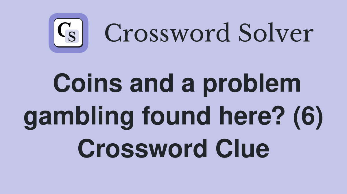 Coins and a problem gambling found here? (6) Crossword Clue