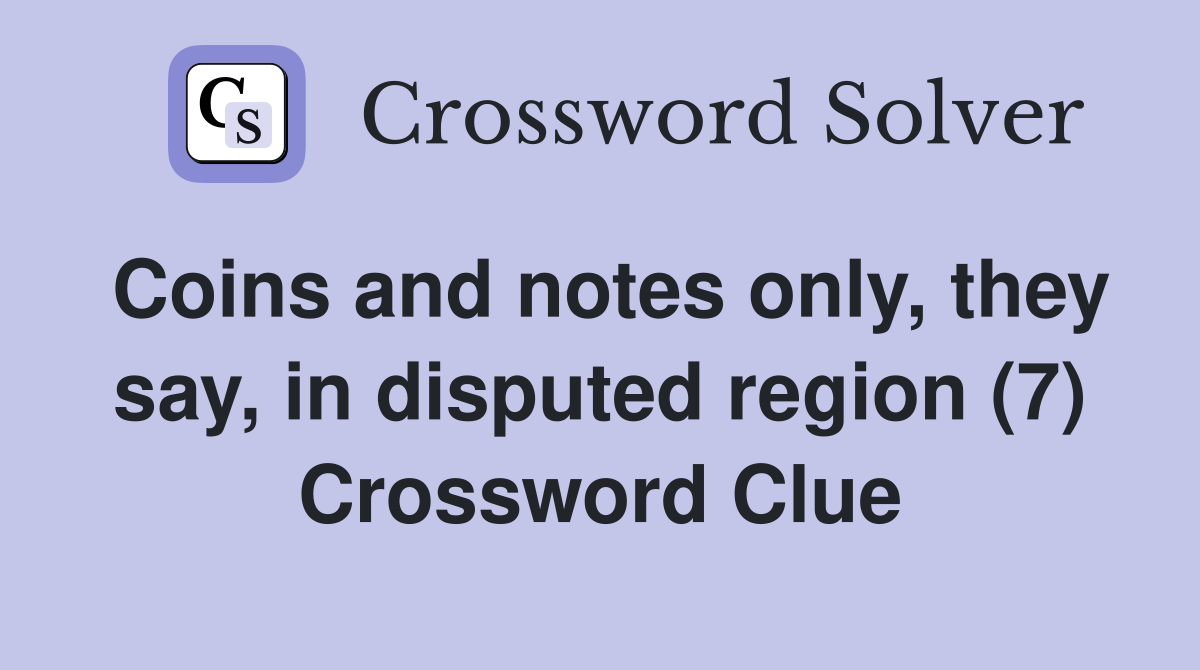 Coins and notes only, they say, in disputed region (7) Crossword Clue