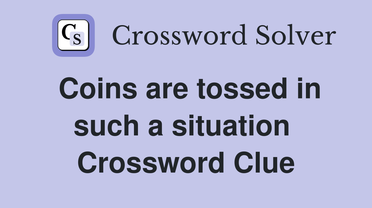 Coins are tossed in such a situation  Crossword Clue