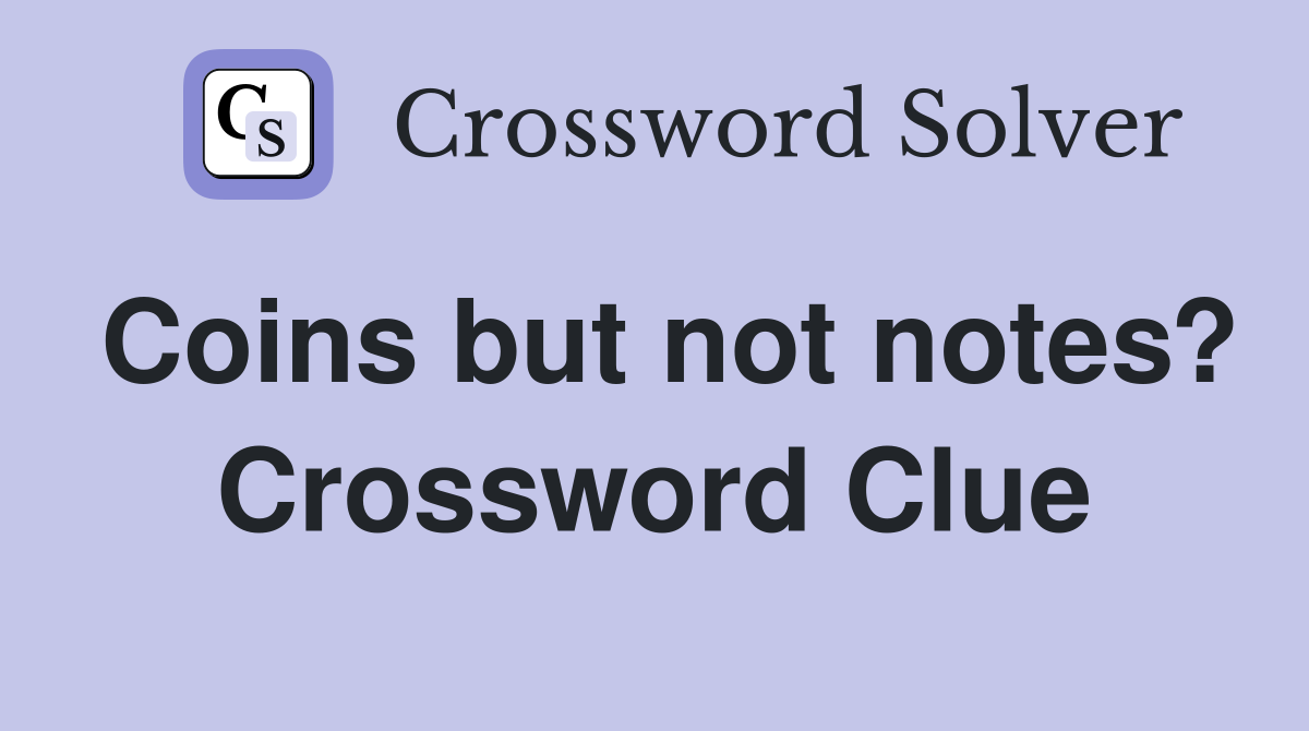 Coins but not notes? Crossword Clue