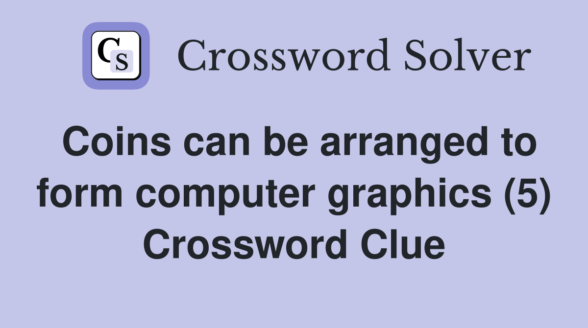 Coins can be arranged to form computer graphics (5) Crossword Clue