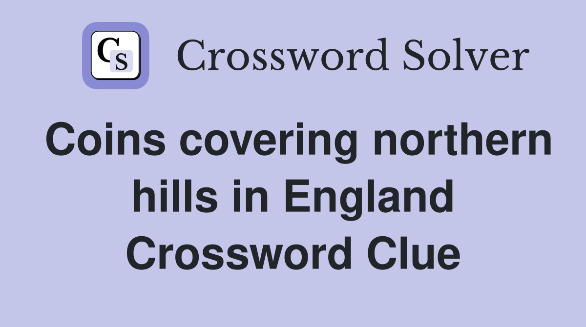 Coins covering northern hills in England Crossword Clue