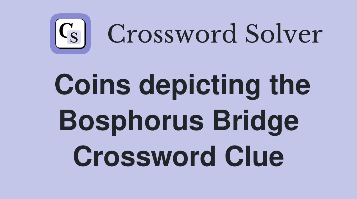 Coins depicting the Bosphorus Bridge Crossword Clue