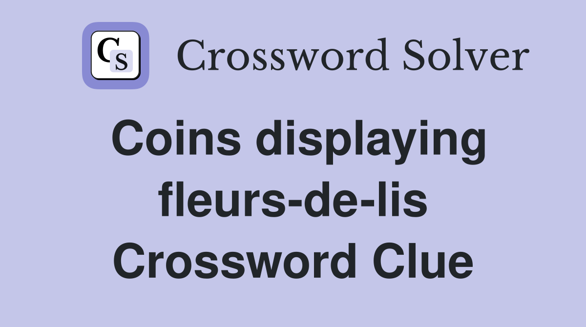 Coins displaying fleurs-de-lis Crossword Clue
