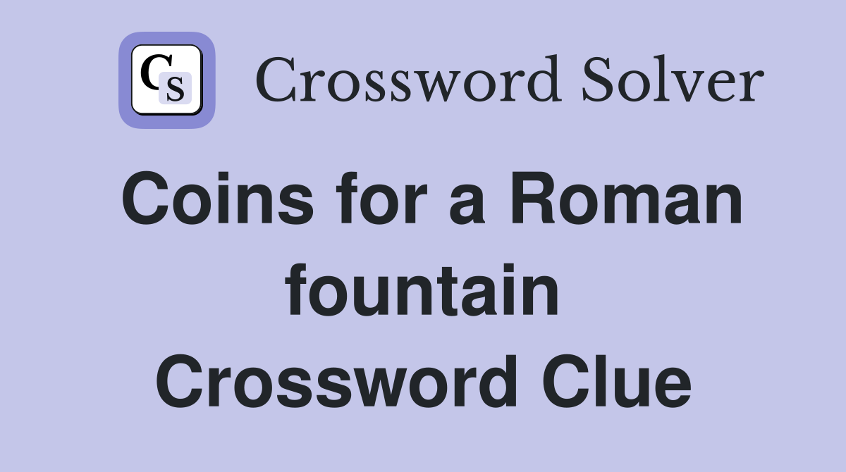 Coins for a Roman fountain Crossword Clue