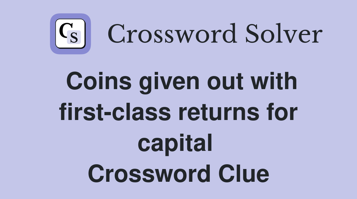 Coins given out with first-class returns for capital  Crossword Clue