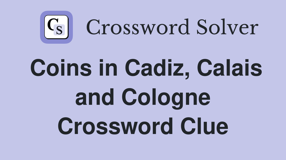 Coins in Cadiz, Calais and Cologne Crossword Clue