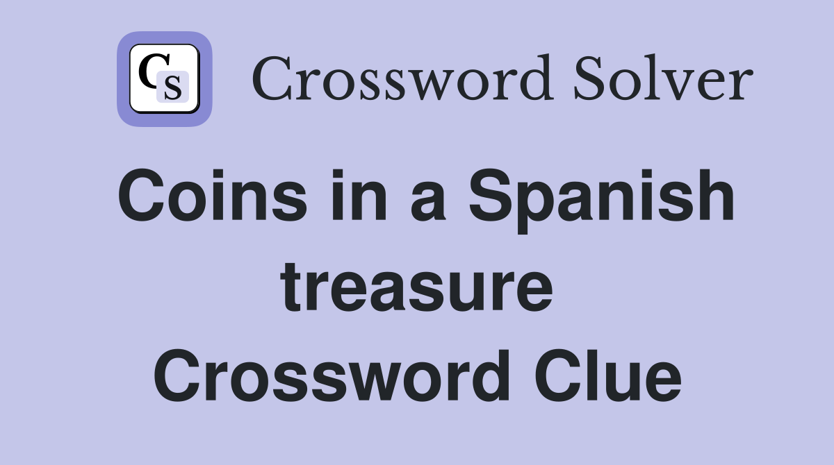 Coins in a Spanish treasure Crossword Clue