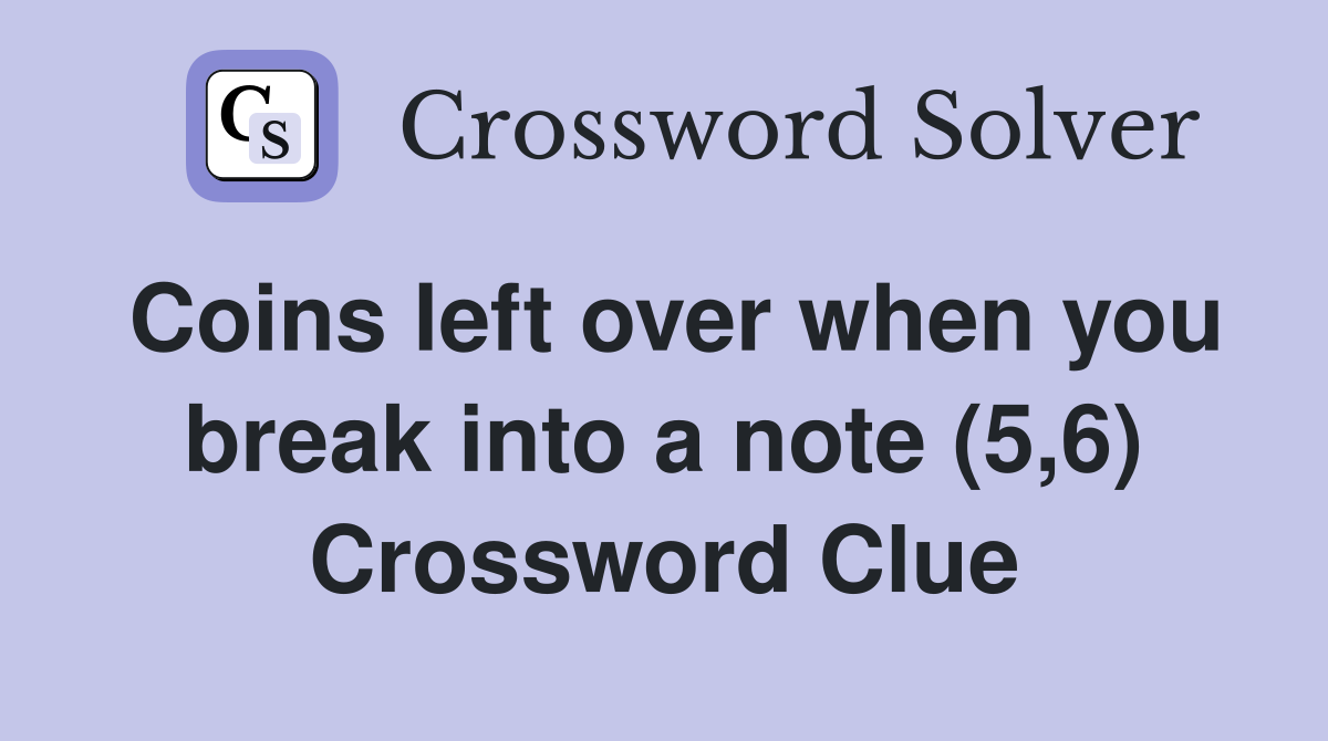 Coins left over when you break into a note (5,6) Crossword Clue