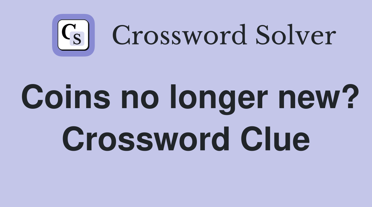 Coins no longer new? Crossword Clue
