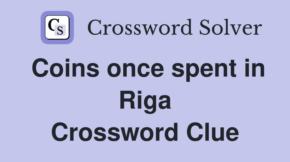 Coins once spent in Riga Crossword Clue