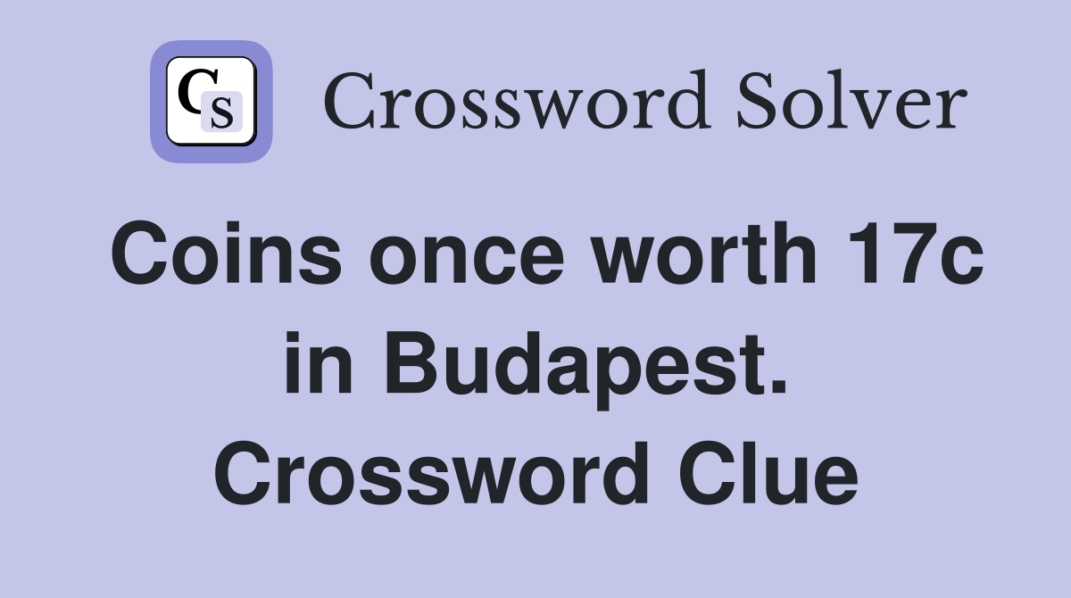 Coins once worth 17c in Budapest. Crossword Clue