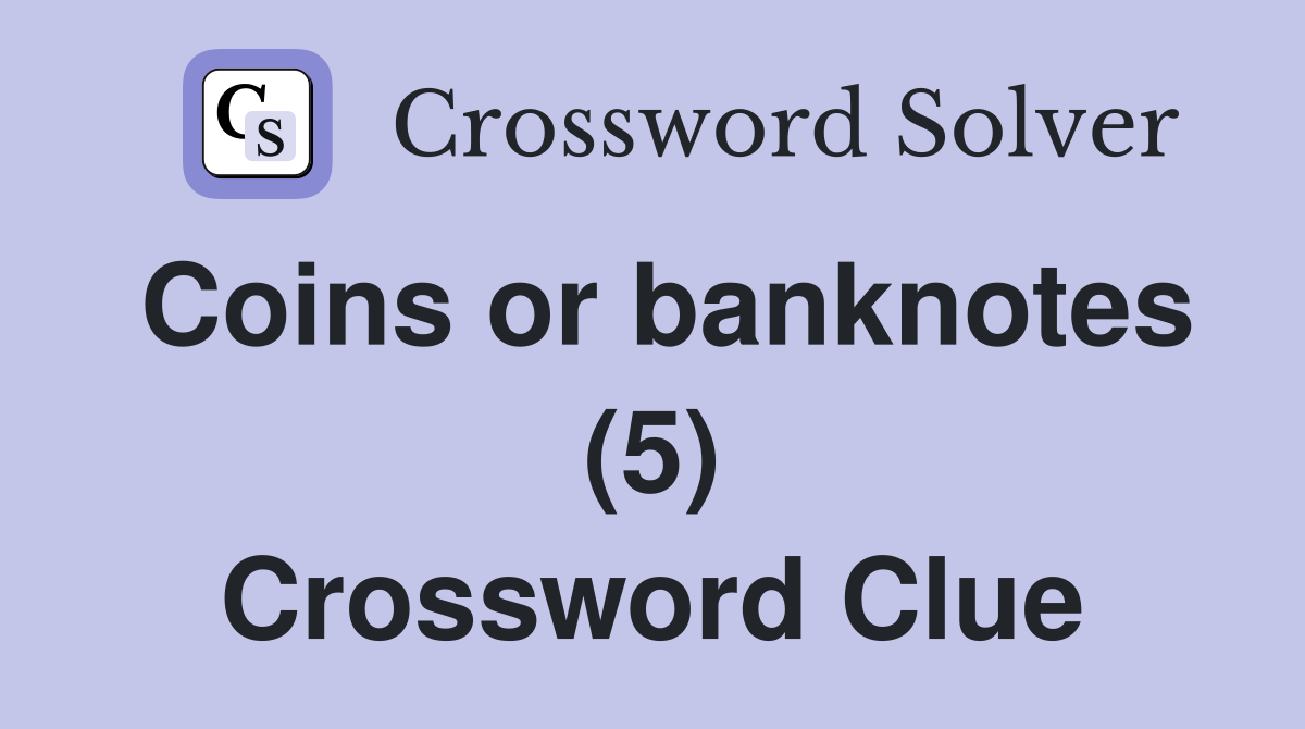 Coins or banknotes (5) Crossword Clue