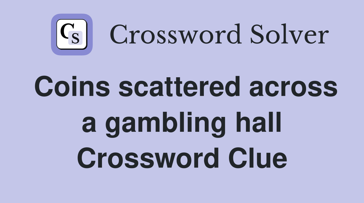 Coins scattered across a gambling hall Crossword Clue