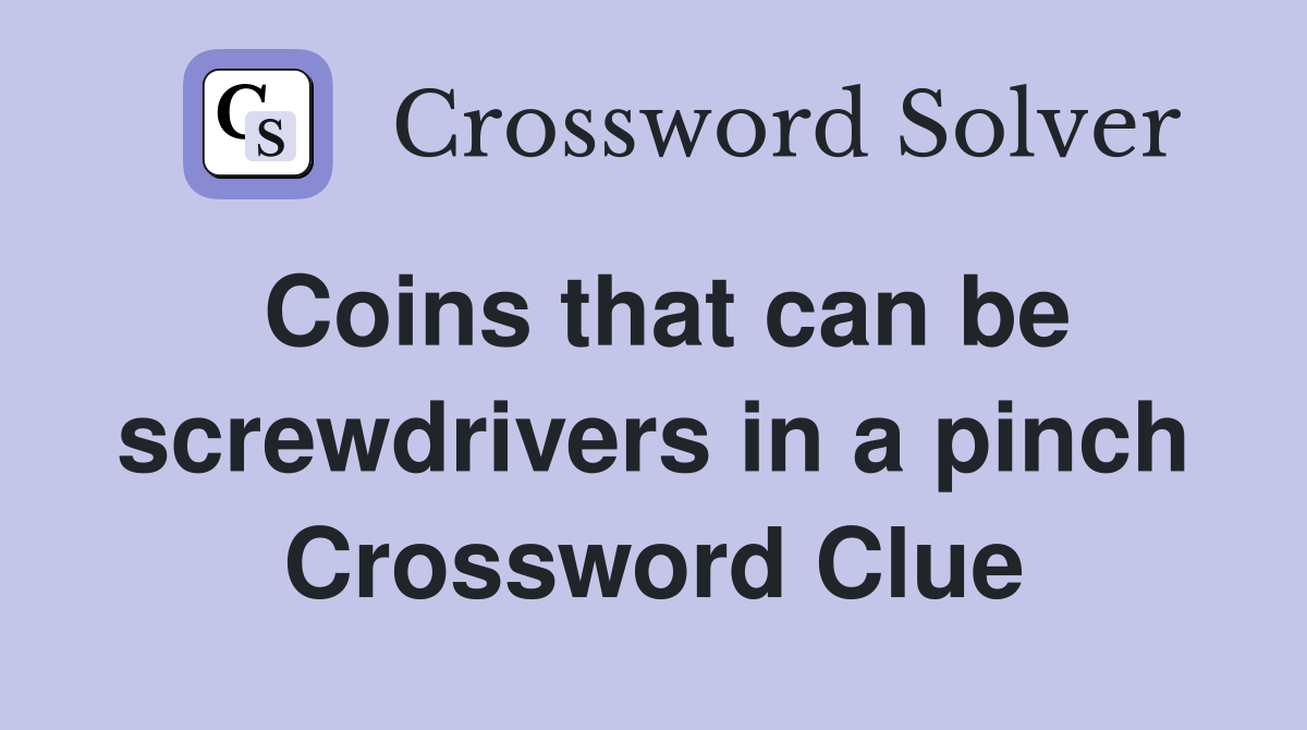 Coins that can be screwdrivers in a pinch Crossword Clue