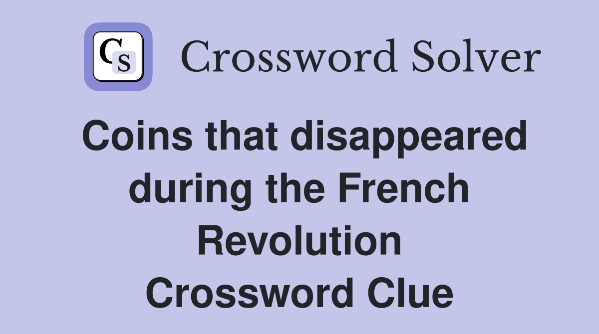 Coins that disappeared during the French Revolution Crossword Clue