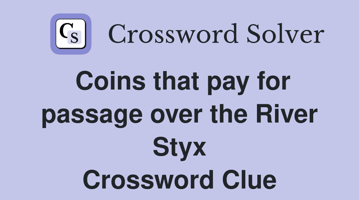 Coins that pay for passage over the River Styx Crossword Clue