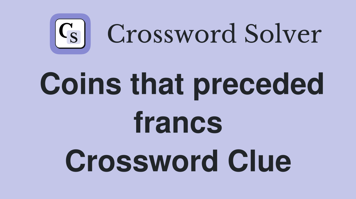 Coins that preceded francs Crossword Clue