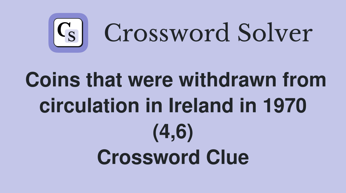 Coins that were withdrawn from circulation in Ireland in 1970 (4,6) Crossword Clue