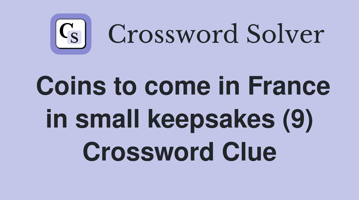 Coins to come in France in small keepsakes (9) Crossword Clue