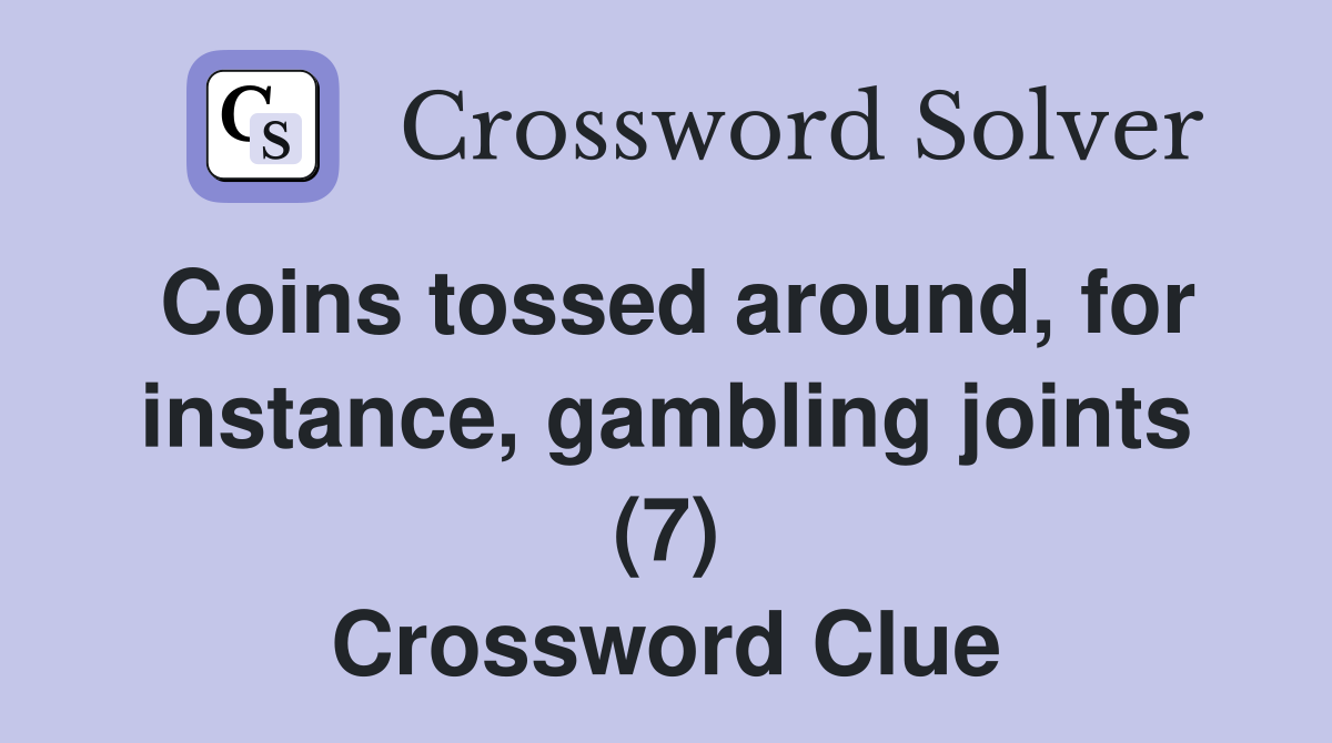 Coins tossed around, for instance, gambling joints (7) Crossword Clue