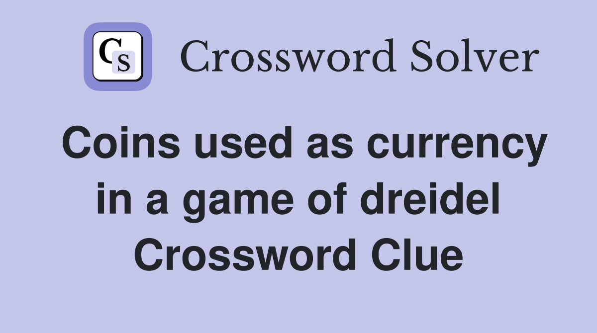 Coins used as currency in a game of dreidel Crossword Clue