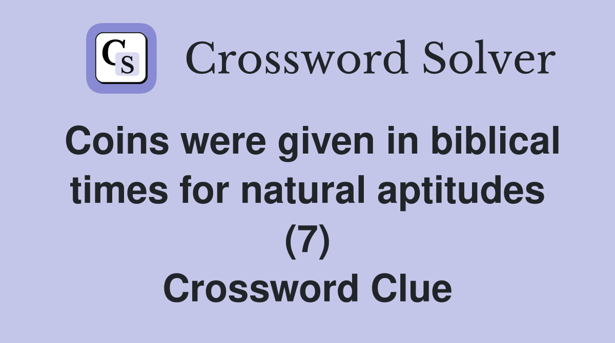 Coins were given in biblical times for natural aptitudes (7) Crossword Clue