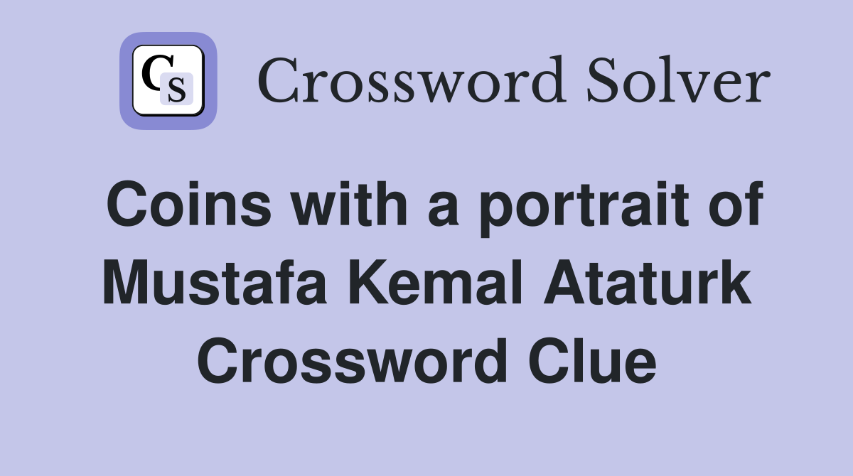 Coins with a portrait of Mustafa Kemal Ataturk Crossword Clue