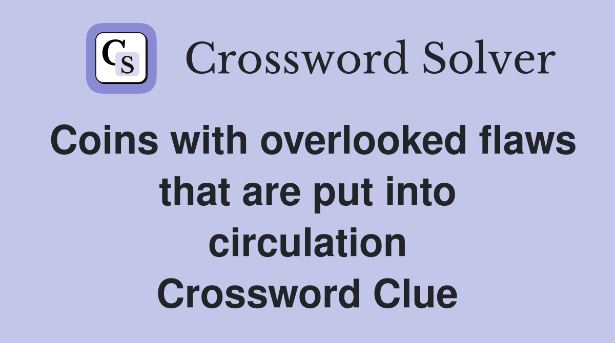Coins with overlooked flaws that are put into circulation Crossword Clue