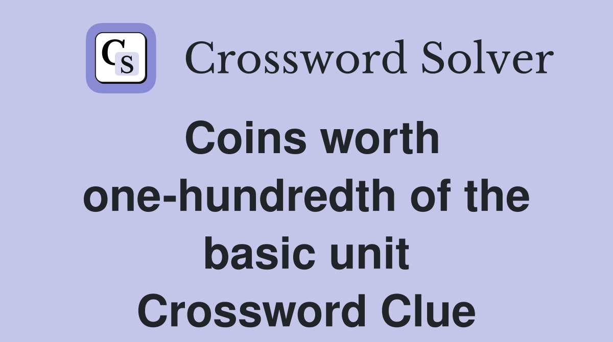 Coins worth one-hundredth of the basic unit Crossword Clue